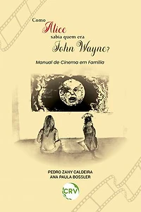 COMO ALICE SABIA QUEM ERA JOHN WAYNE?: Manual de cinema em família