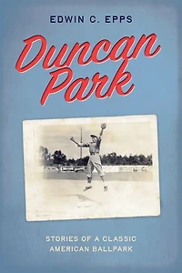 Duncan Park: Stories of a Classic American Ballpark