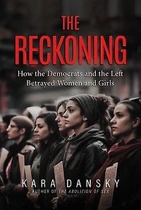 The Reckoning: How the Democrats and the Left Betrayed Women and Girls