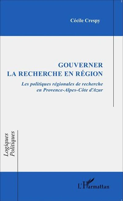 Gouverner la recherche en région: Les politiques régionales de recherche en Provence-Alpes-Côte d'Azur
