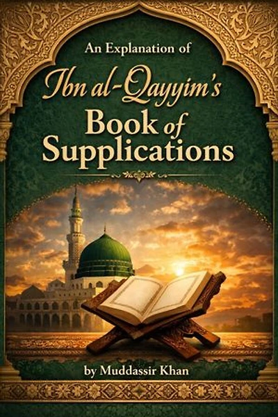 An Explanation of Ibn al-Qayyim’s Book of Supplications