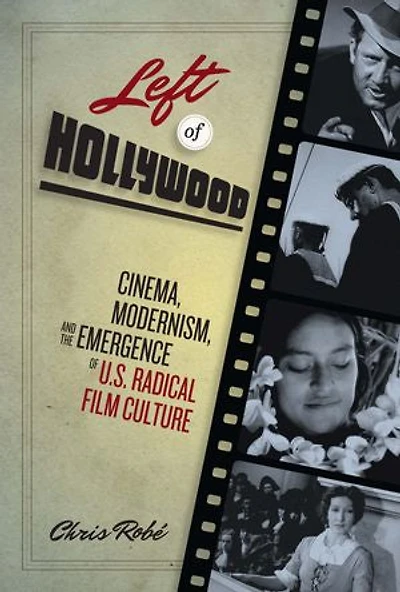 Left of Hollywood: Cinema, Modernism, and the Emergence U.S. Radical Film Culture
