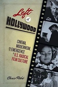 Left of Hollywood: Cinema, Modernism, and the Emergence U.S. Radical Film Culture