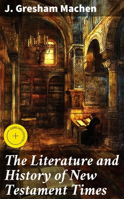 The Literature and History of New Testament Times: Enriched edition. Exploring the Ancient World of New Testament Texts