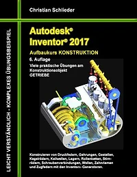 Autodesk Inventor 2017 - Aufbaukurs Konstruktion: Viele praktische Übungen am Konstruktionsobjekt GETRIEBE