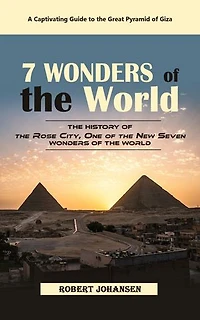 7 Wonders of the World: A Captivating Guide to the Great Pyramid of Giza (The History of the Rose City, One of the New Seven Wonders of the World)
