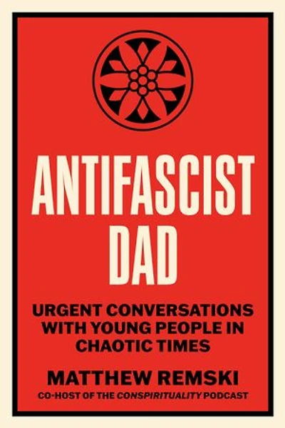 Antifascist Dad: Urgent Conversations with Young People Chaotic Times