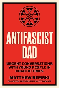Antifascist Dad: Urgent Conversations with Young People Chaotic Times