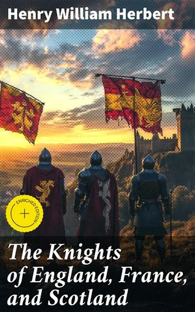 The Knights of England, France, and Scotland: Enriched edition. Chivalrous Warriors and Epic Tales of Medieval Europe