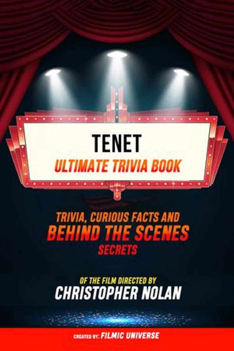 Tenet - Ultimate Trivia Book: Trivia, Curious Facts And Behind The Scenes Secrets Of The Film Directed By Christopher Nolan