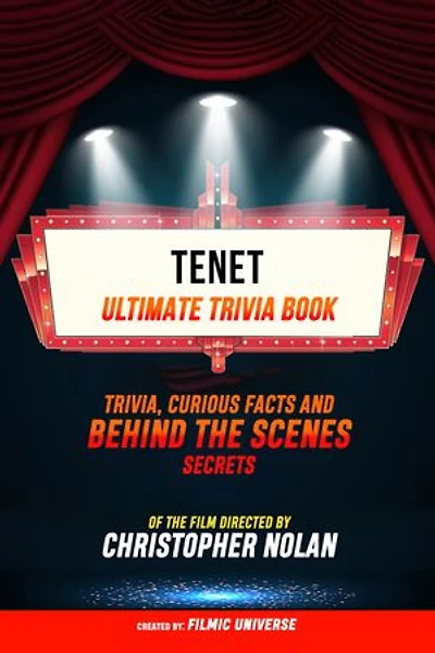 Tenet - Ultimate Trivia Book: Trivia, Curious Facts And Behind The Scenes Secrets Of The Film Directed By Christopher Nolan