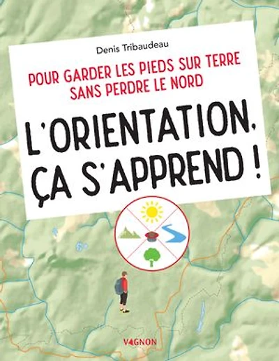 L' orientation, ça s'apprend !: pour garder les pieds sur terre sans perdre le Nord
