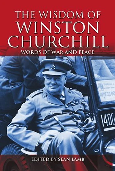 The Wisdom of Winston Churchill: Words of War and Peace