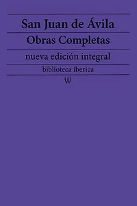 San Juan de Ávila: Obras completas (nueva edición integral): precedido de la biografia del autor