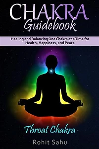 Chakra Guidebook: Throat Chakra: Healing and Balancing One Chakra at a Time for Health, Happiness, and Peace