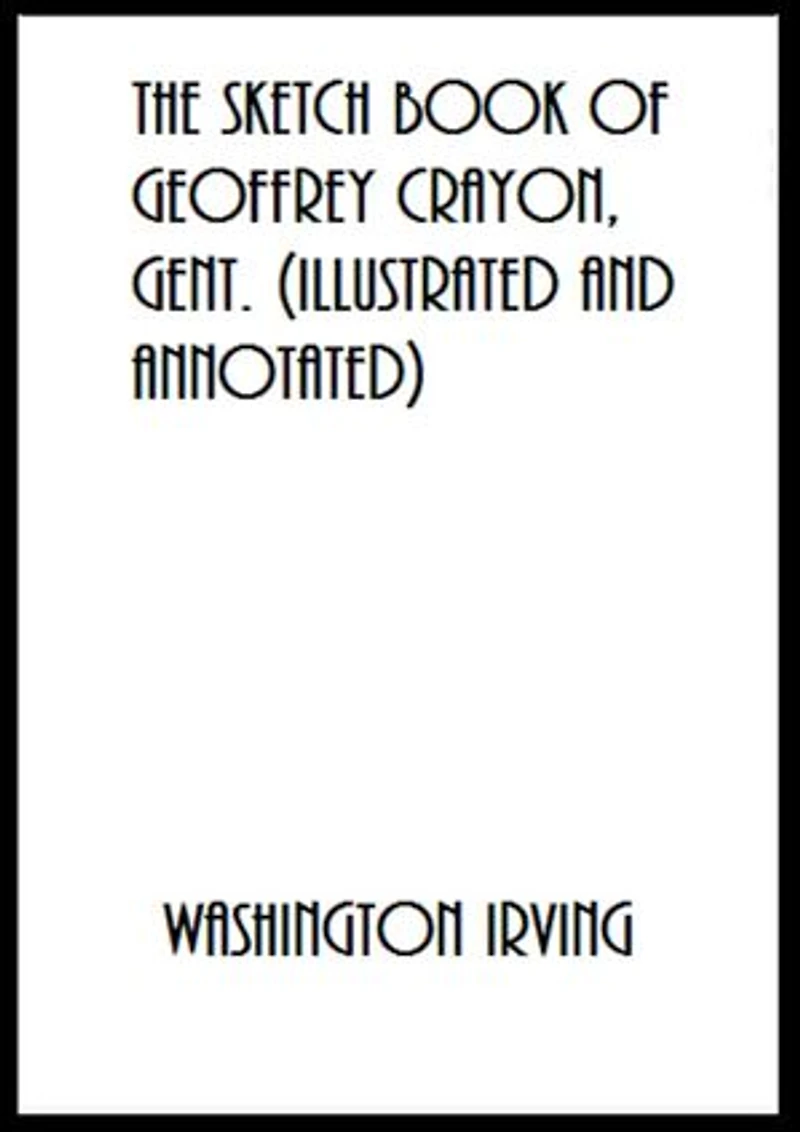The Sketch Book of Geoffrey Crayon, Gent. (Illustrated and Annotated)