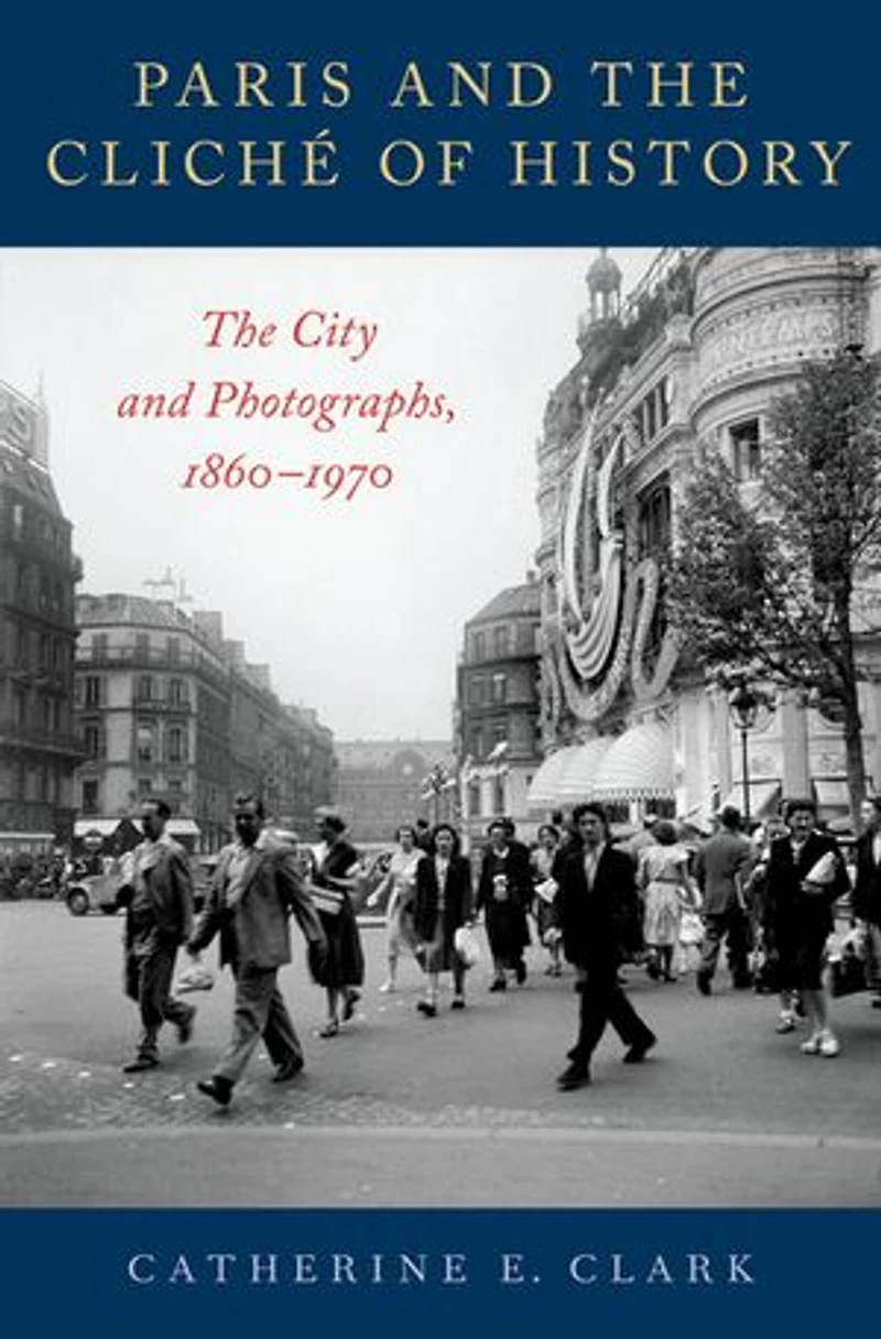 Paris and The Cliché of History: City Photographs, 1860-1970