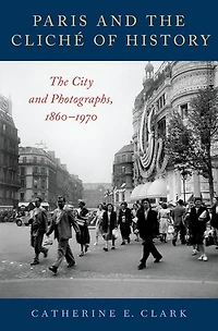Paris and The Cliché of History: City Photographs, 1860-1970