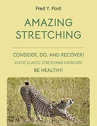 AMAZING STRETCHING: CONSIDER, DO, AND RECOVER!: STATIC ELASTIC STRETCHING EXERCISES