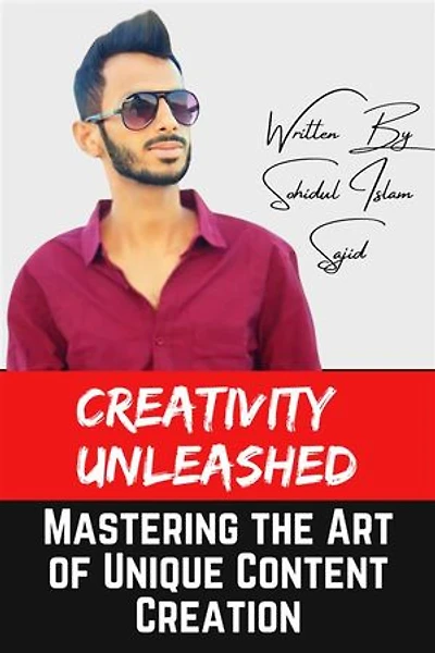 Creativity Unleashed: Mastering the Art of Unique Content Creation: Unlocking Innovation, Connection, and Influence in the Ever-Changing Landscape of Content Creation.