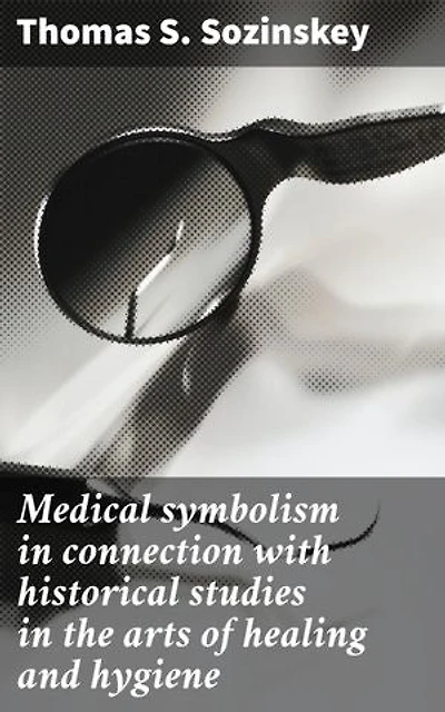 Medical symbolism in connection with historical studies in the arts of healing and hygiene: Exploring the Visual Language of Healing Practices