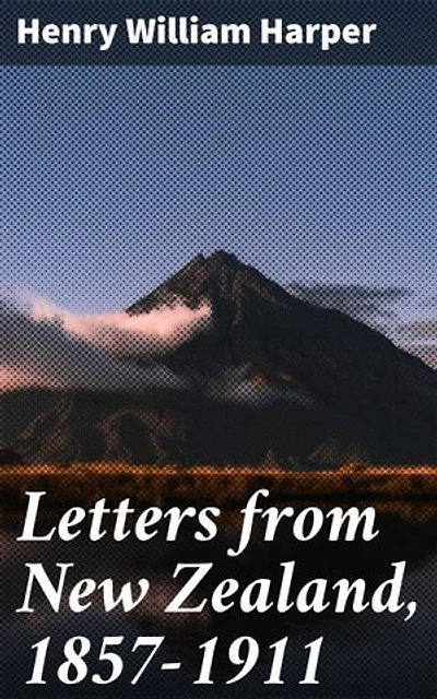 Letters from New Zealand, 1857-1911: Enriched edition. Capturing Colonial Life: A Firsthand Account