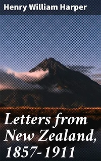 Letters from New Zealand, 1857-1911: Enriched edition. Capturing Colonial Life: A Firsthand Account