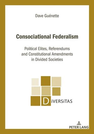 Consociational Federalism: Political Elites, Referendums and Constitutional Amendments Divided Societies