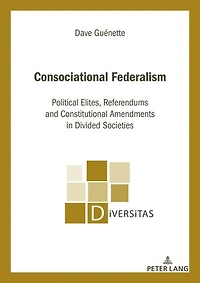 Consociational Federalism: Political Elites, Referendums and Constitutional Amendments Divided Societies