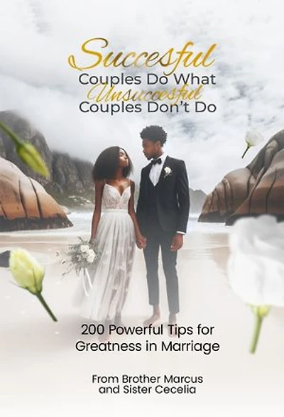 Successful Couples Do What Unsuccessful Couples Don’t Do: 200 Powerful Tips for Greatness in Marriage