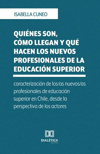 Quiénes son, cómo llegan y qué hacen los nuevos profesionales de la educación superior: caracterización de los/as nuevos/as profesionales de educación superior en Chile, desde la perspectiva de los actores
