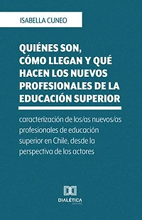 Quiénes son, cómo llegan y qué hacen los nuevos profesionales de la educación superior: caracterización de los/as nuevos/as profesionales de educación superior en Chile, desde la perspectiva de los actores