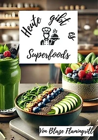 Heute gibt es - Superfoods: Entdecken Sie 30 kreative Rezepte mit Superfoods