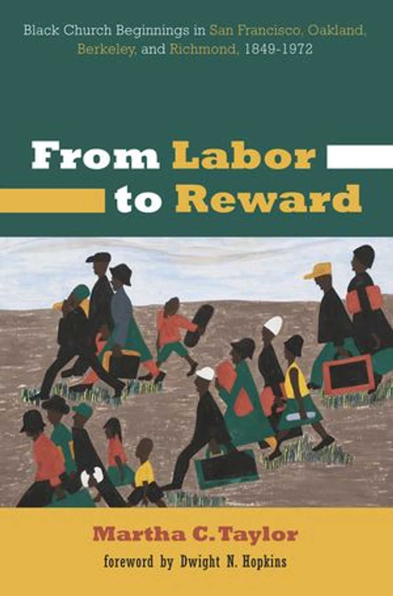 From Labor to Reward: Black Church Beginnings San Francisco, Oakland, Berkeley, and Richmond, 1849-1972