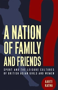 A Nation of Family and Friends?: Sport the Leisure Cultures British Asian Girls Women