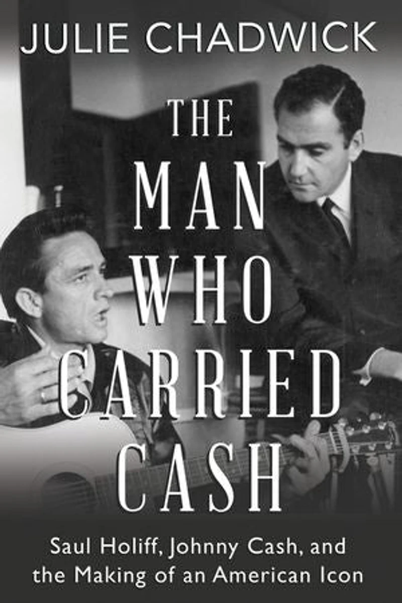 The Man Who Carried Cash: Saul Holiff, Johnny Cash, And Making Of An American Icon