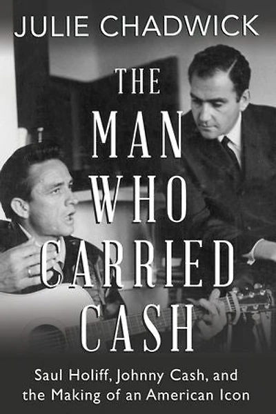 The Man Who Carried Cash: Saul Holiff, Johnny Cash, And Making Of An American Icon