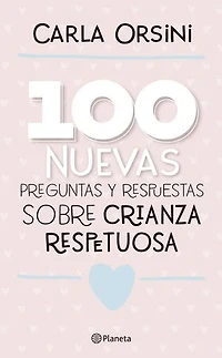 100 nuevas preguntas y respuestas sobre la crianza respetuosa