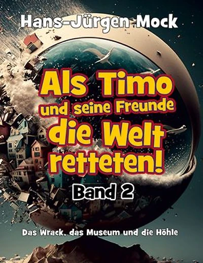 Als Timo und seine Freunde die Welt retteten: Band 2 - Das Wrack, das Museum und die Höhle