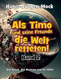 Als Timo und seine Freunde die Welt retteten: Band 2 - Das Wrack, das Museum und die Höhle