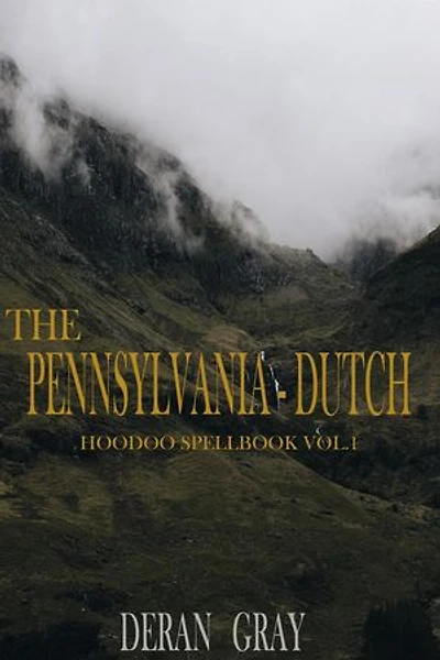 The Pennsylvania-Dutch Hoodoo Spellbook Vol. 1: Pennsylvania-Dutch Hoodoo Spellbook, #1