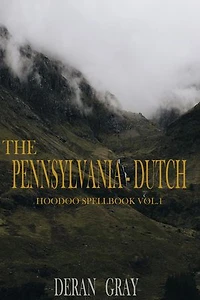 The Pennsylvania-Dutch Hoodoo Spellbook Vol. 1: Pennsylvania-Dutch Hoodoo Spellbook, #1