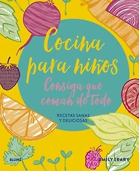 Cocina para niños: Consiga que coman de todo. Recetas sanas y deliciosas
