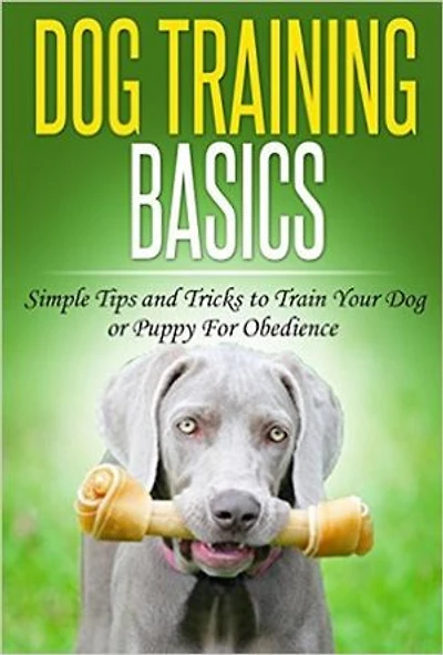 Dog Training: Dog Training Basics: Simple Tips and Tricks to Train Your Dog or Puppy for Obedience: Dog Training Tips, Tricks & Methods