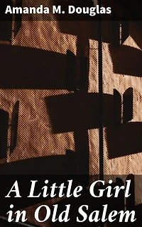 A Little Girl in Old Salem: Journey through Salem's Past: A Tale of Innocence and Tradition