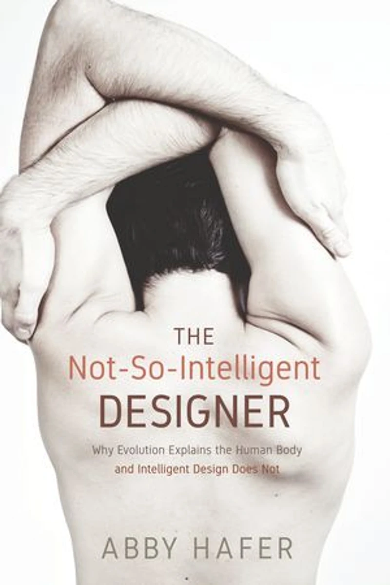 the Not-So-Intelligent Designer: Why Evolution Explains Human Body and Intelligent Design Does Not