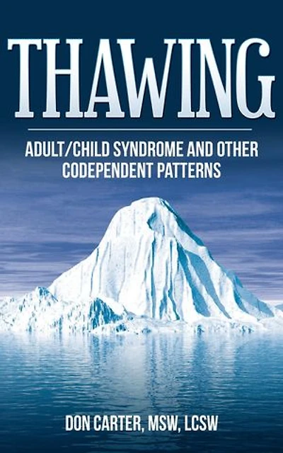 Thawing Adult-Child Syndrome and Other Codependent Patterns: Thawing the Iceberg, #2
