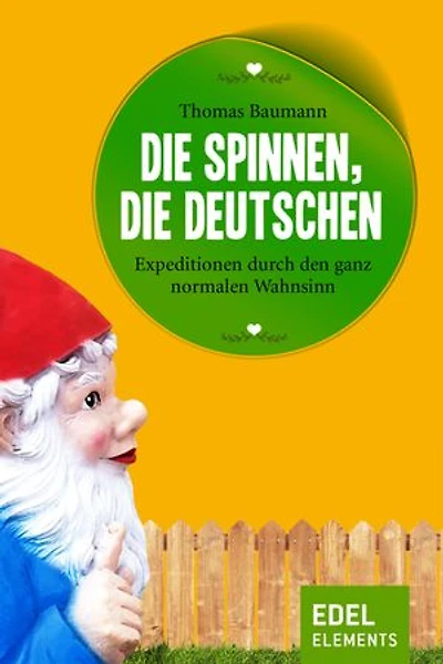 Die spinnen, die Deutschen: Expeditionen durch den ganz normalen Wahnsinn