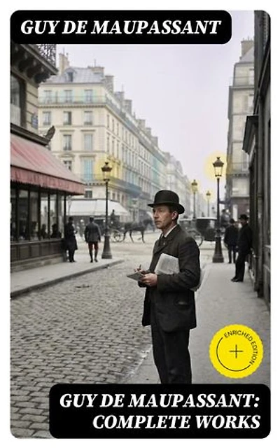 Guy de Maupassant: Complete Works: Enriched edition.