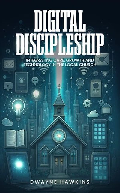 Digital Discipleship: Integrating Care, Growth And Technology In The Local Church